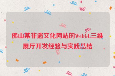 佛山某非遺文化網(wǎng)站的WebGL三維展廳開發(fā)經(jīng)驗與實(shí)踐總結(jié)