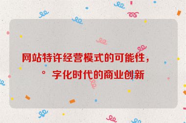 網(wǎng)站特許經(jīng)營模式的可能性，數(shù)字化時代的商業(yè)創(chuàng)新