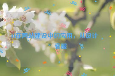 AI在網(wǎng)站建設(shè)中的應(yīng)用，從設(shè)計到客服