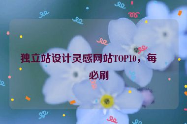 獨(dú)立站設(shè)計(jì)靈感網(wǎng)站TOP10，每日必刷