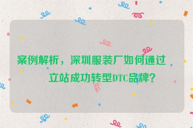 案例解析，深圳服裝廠如何通過獨立站成功轉(zhuǎn)型DTC品牌？