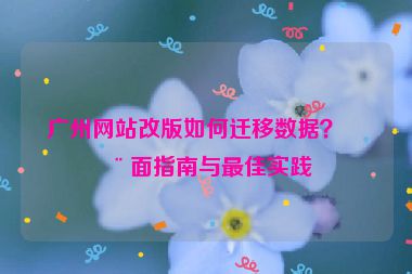 廣州網(wǎng)站改版如何遷移數(shù)據(jù)？全面指南與最佳實(shí)踐