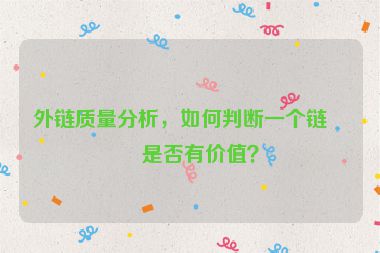 外鏈質(zhì)量分析，如何判斷一個鏈接是否有價值？