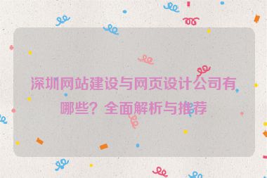 深圳網(wǎng)站建設(shè)與網(wǎng)頁設(shè)計公司有哪些？全面解析與推薦