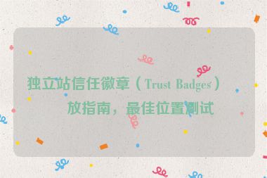 獨立站信任徽章（Trust Badges）擺放指南，最佳位置測試