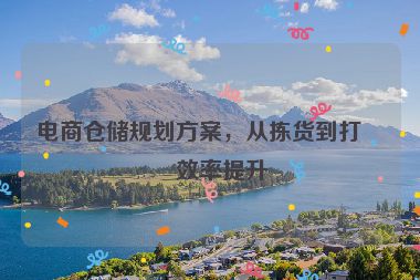 電商倉儲規(guī)劃方案，從揀貨到打包效率提升