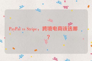 PayPal vs Stripe，跨境電商該選哪個？