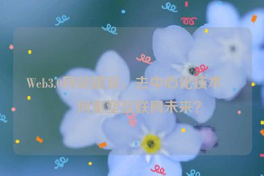 Web3.0網(wǎng)站建設，去中心化技術如何重塑互聯(lián)網(wǎng)未來？
