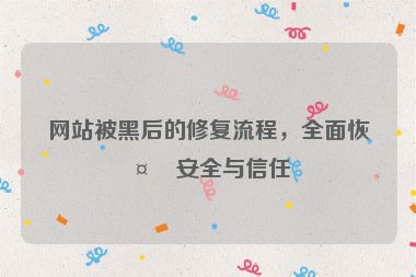 網(wǎng)站被黑后的修復(fù)流程，全面恢復(fù)安全與信任
