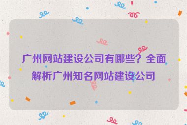 廣州網(wǎng)站建設(shè)公司有哪些？全面解析廣州知名網(wǎng)站建設(shè)公司