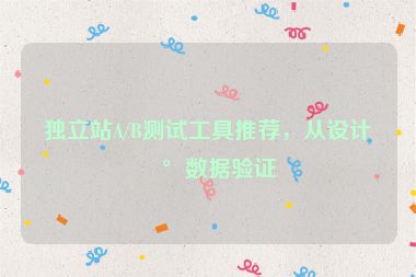 獨(dú)立站A/B測(cè)試工具推薦，從設(shè)計(jì)到數(shù)據(jù)驗(yàn)證