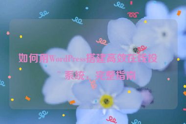如何用WordPress搭建高效在線投票系統(tǒng)，完整指南