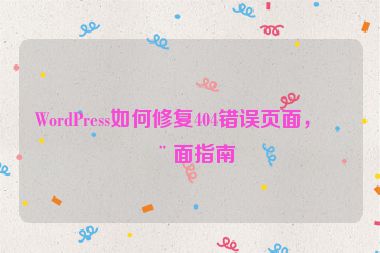 WordPress如何修復(fù)404錯(cuò)誤頁(yè)面，全面指南