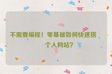不需要編程！零基礎(chǔ)如何快速搭建個人網(wǎng)站？