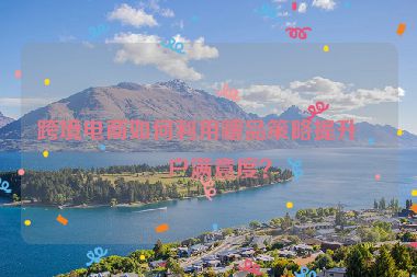 跨境電商如何利用贈品策略提升客戶滿意度？