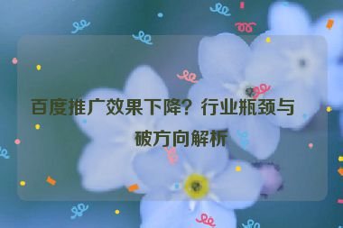 百度推廣效果下降？行業(yè)瓶頸與突破方向解析