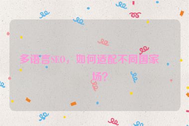 多語言SEO，如何適配不同國家市場？