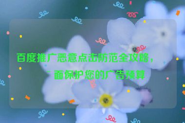 百度推廣惡意點擊防范全攻略，全面保護您的廣告預(yù)算