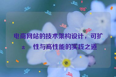 電商網(wǎng)站的技術(shù)架構(gòu)設(shè)計(jì)，可擴(kuò)展性與高性能的實(shí)踐之道