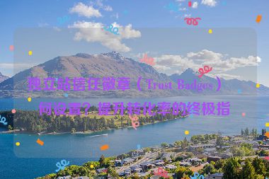 獨立站信任徽章（Trust Badges）如何設置？提升轉化率的終極指南