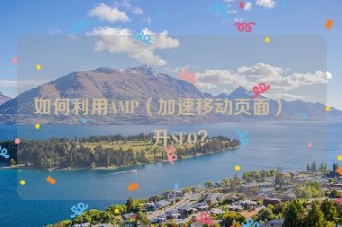 如何利用AMP（加速移動(dòng)頁(yè)面）提升SEO？